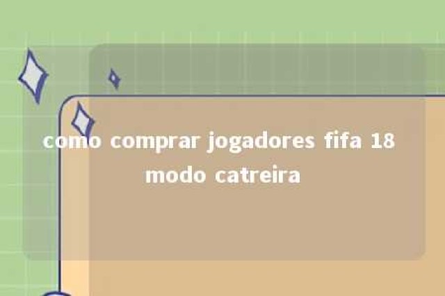 como comprar jogadores fifa 18 modo catreira 