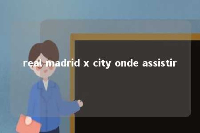 real madrid x city onde assistir 